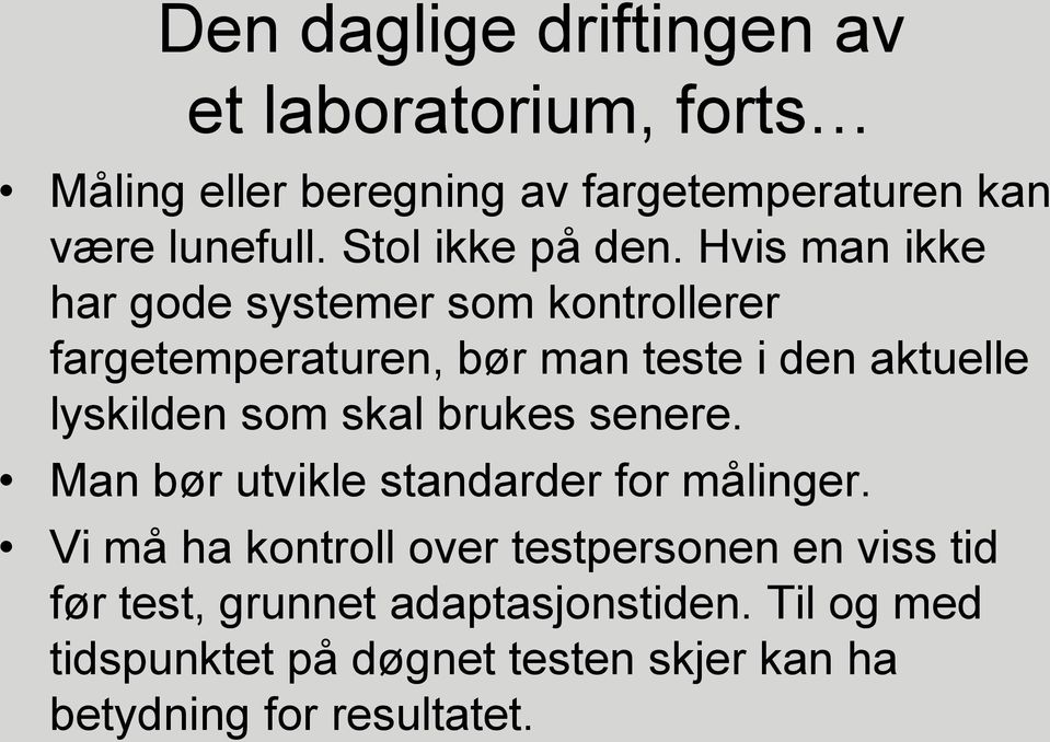 Hvis man ikke har gode systemer som kontrollerer fargetemperaturen, bør man teste i den aktuelle lyskilden som skal