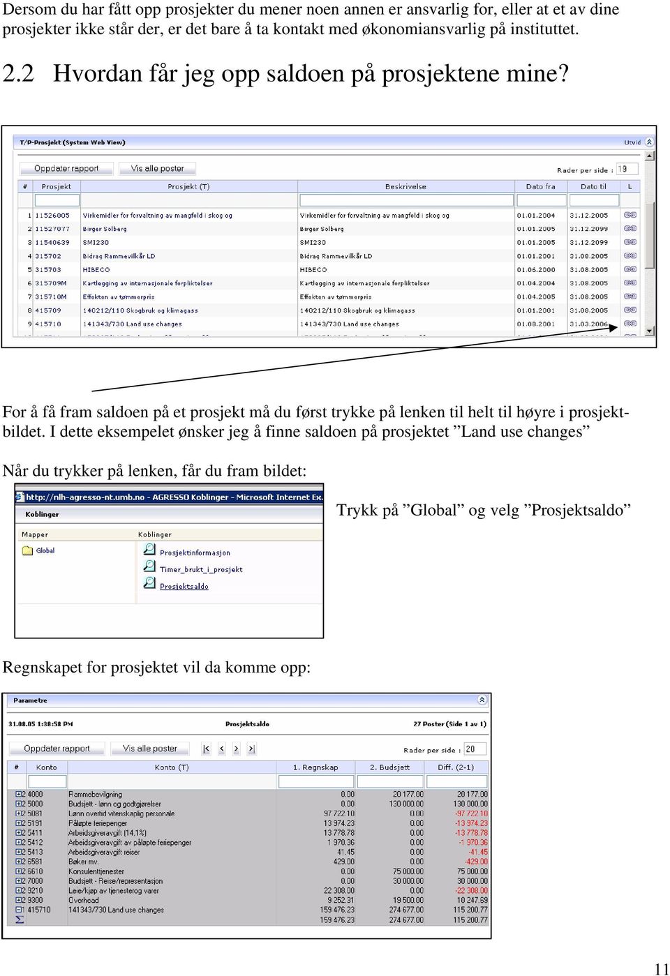 For å få fram saldoen på et prosjekt må du først trykke på lenken til helt til høyre i prosjektbildet.