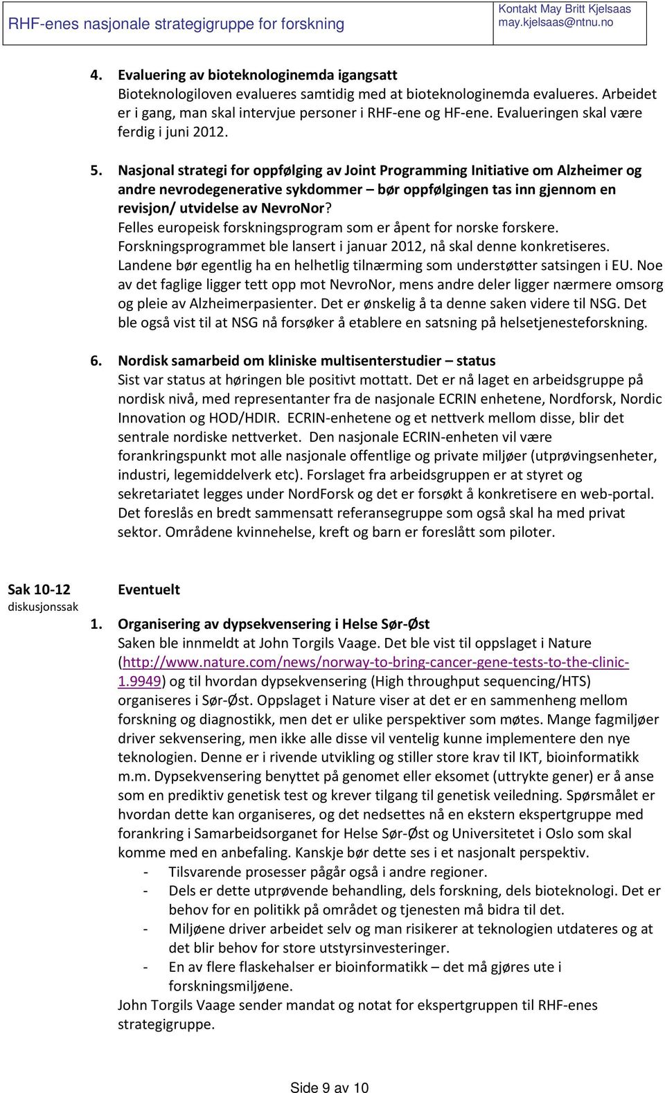 Nasjonal strategi for oppfølging av Joint Programming Initiative om Alzheimer og andre nevrodegenerative sykdommer bør oppfølgingen tas inn gjennom en revisjon/ utvidelse av NevroNor?