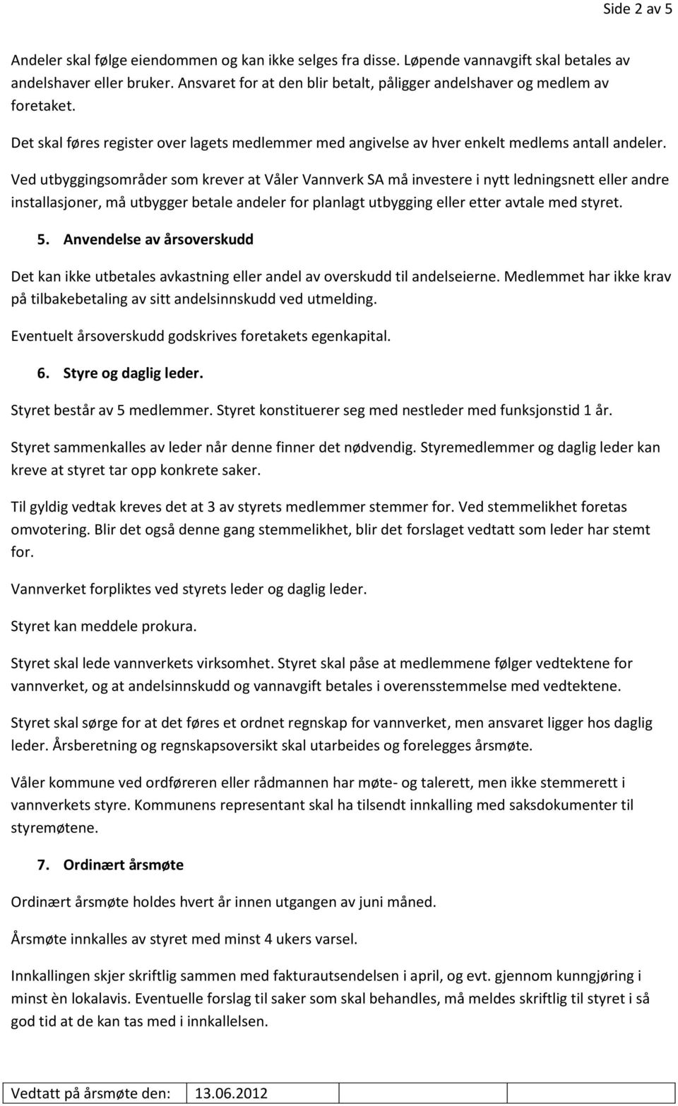 Ved utbyggingsområder som krever at Våler Vannverk SA må investere i nytt ledningsnett eller andre installasjoner, må utbygger betale andeler for planlagt utbygging eller etter avtale med styret. 5.