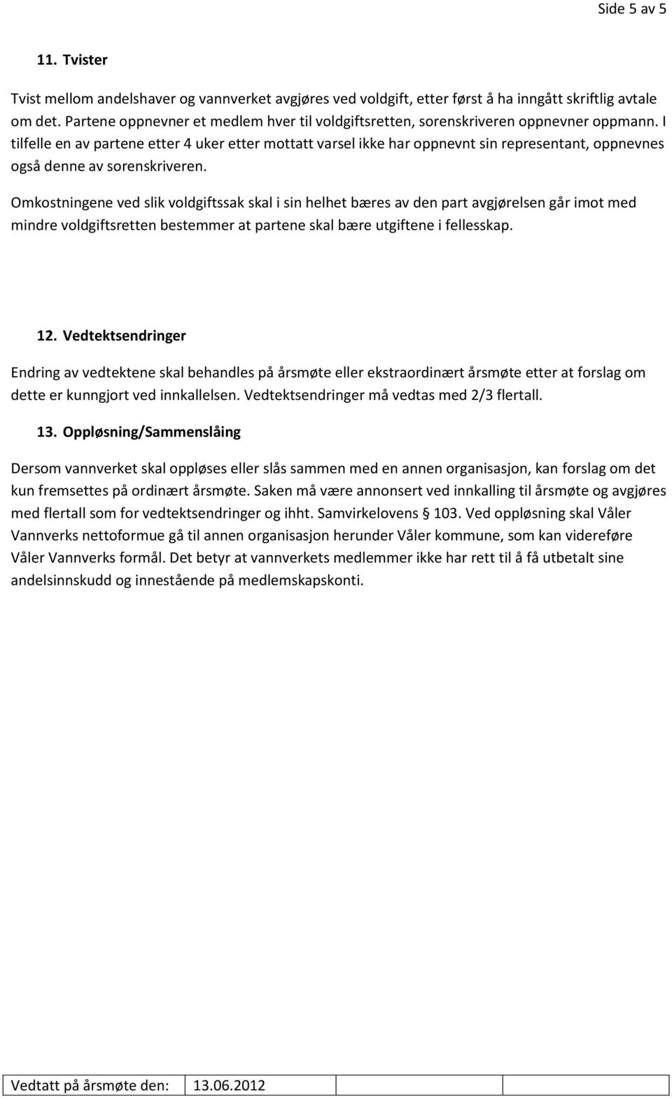 I tilfelle en av partene etter 4 uker etter mottatt varsel ikke har oppnevnt sin representant, oppnevnes også denne av sorenskriveren.