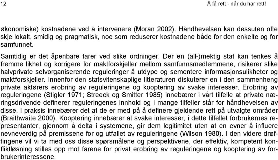 Der en (all-)mektig stat kan tenkes å fremme likhet og korrigere for maktforskjeller mellom samfunnsmedlemmene, risikerer slike halvprivate selvorganiserende reguleringer å utdype og sementere