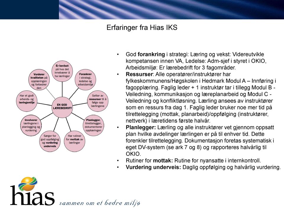 Faglig leder + 1 instruktør tar i tillegg Modul B - Veiledning, kommunikasjon og læreplanarbeid og Modul C - Veiledning og konfliktløsning. Lærling ansees av instruktører som en ressurs fra dag 1.