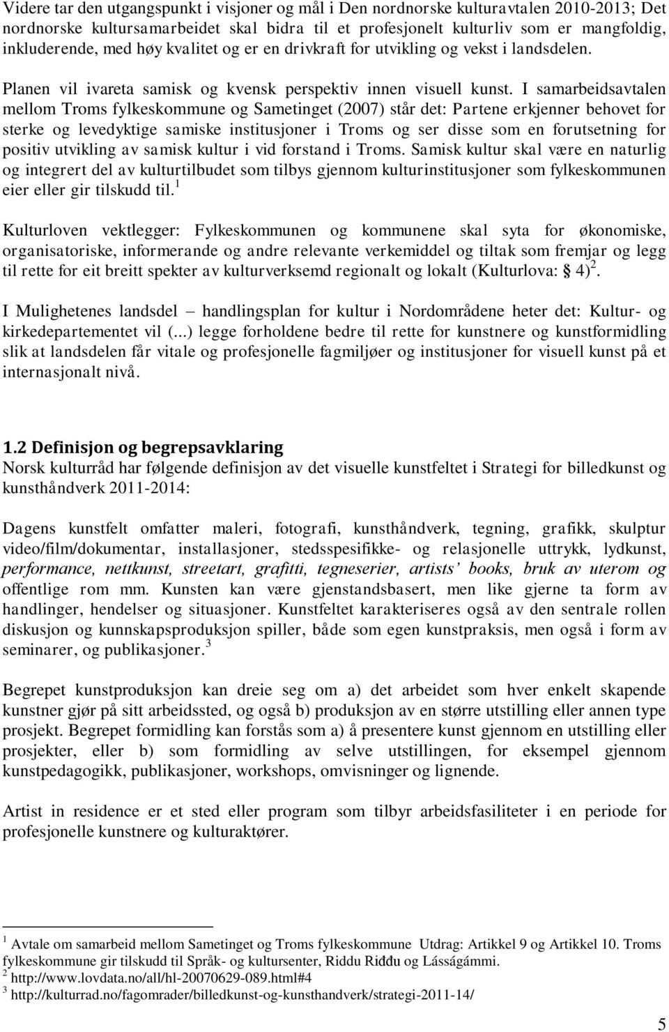 I samarbeidsavtalen mellom Troms fylkeskommune og Sametinget (2007) står det: Partene erkjenner behovet for sterke og levedyktige samiske institusjoner i Troms og ser disse som en forutsetning for