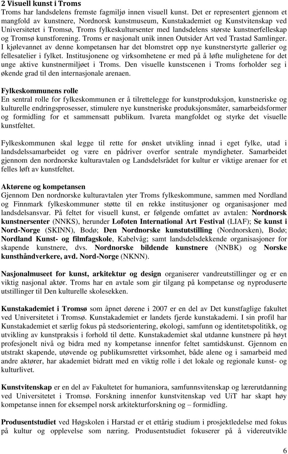 kunstnerfelleskap og Tromsø kunstforening. Troms er nasjonalt unik innen Outsider Art ved Trastad Samlinger.