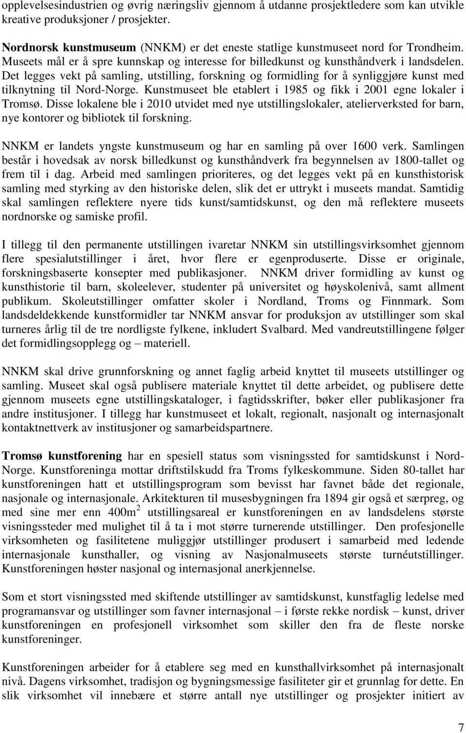 Det legges vekt på samling, utstilling, forskning og formidling for å synliggjøre kunst med tilknytning til Nord-Norge. Kunstmuseet ble etablert i 1985 og fikk i 2001 egne lokaler i Tromsø.