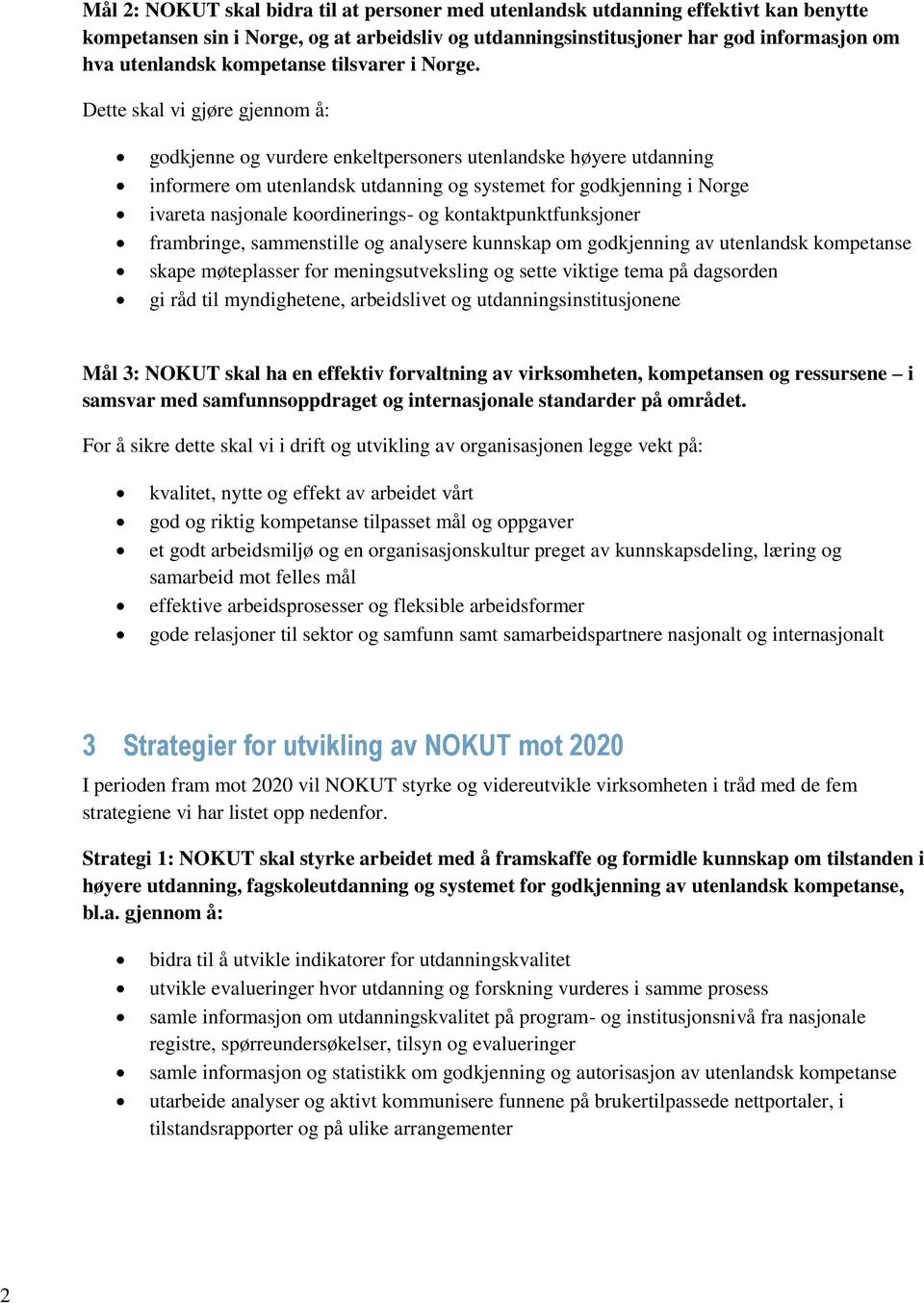 Dette skal vi gjøre gjennom å: godkjenne og vurdere enkeltpersoners utenlandske høyere utdanning informere om utenlandsk utdanning og systemet for godkjenning i Norge ivareta nasjonale koordinerings-