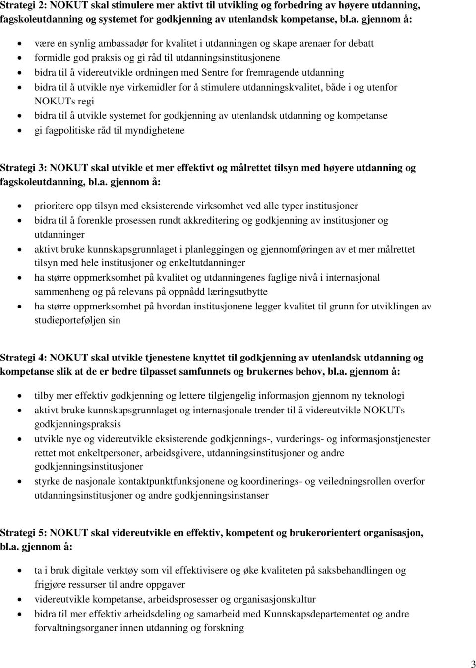 bidra til å utvikle nye virkemidler for å stimulere utdanningskvalitet, både i og utenfor NOKUTs regi bidra til å utvikle systemet for godkjenning av utenlandsk utdanning og kompetanse gi