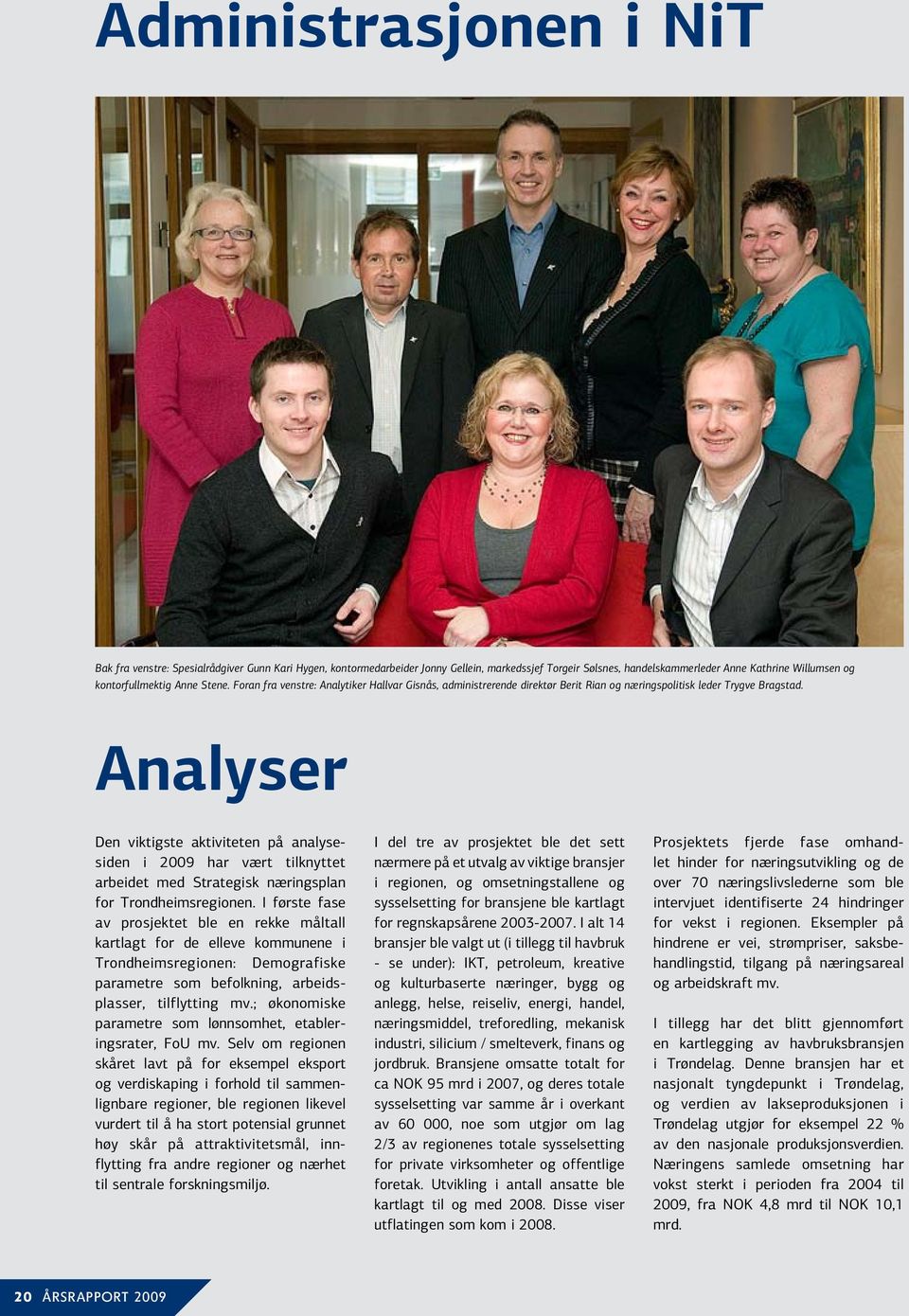 Analyser Den viktigste aktiviteten på analysesiden i 2009 har vært tilknyttet arbeidet med Strategisk næringsplan for Trondheimsregionen.