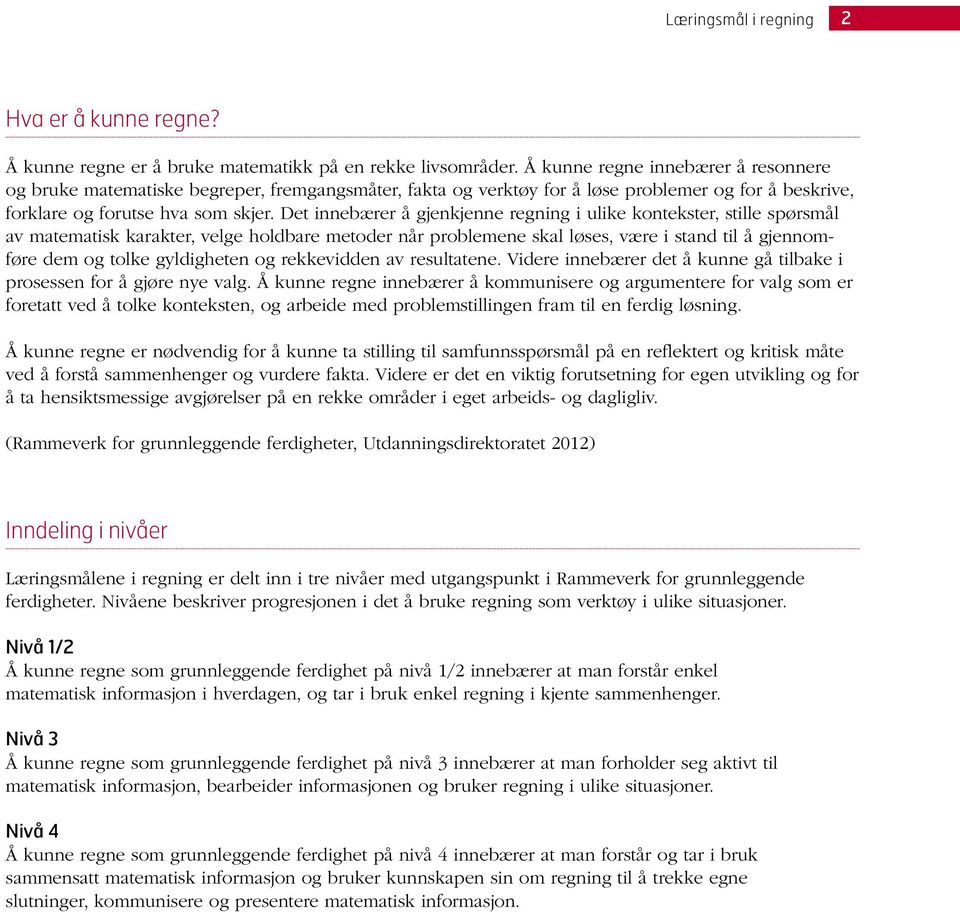 Det innebærer å gjenkjenne regning i ulike kontekster, stille spørsmål av matematisk karakter, velge holdbare metoder når problemene skal løses, være i stand til å gjennomføre dem og tolke