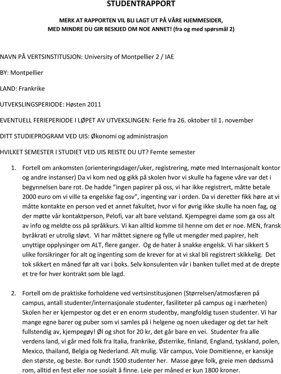 Ferie fra 26. oktober til 1. november DITT STUDIEPROGRAM VED UIS: Økonomi og administrasjon HVILKET SEMESTER I STUDIET VED UIS REISTE DU UT? Femte semester 1.