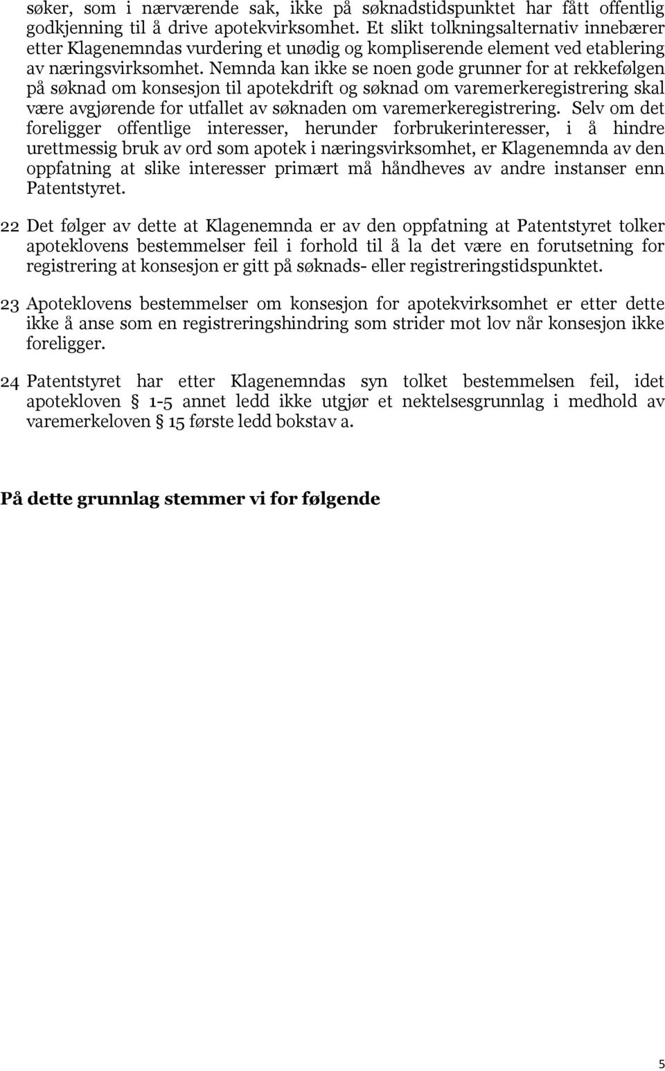 Nemnda kan ikke se noen gode grunner for at rekkefølgen på søknad om konsesjon til apotekdrift og søknad om varemerkeregistrering skal være avgjørende for utfallet av søknaden om