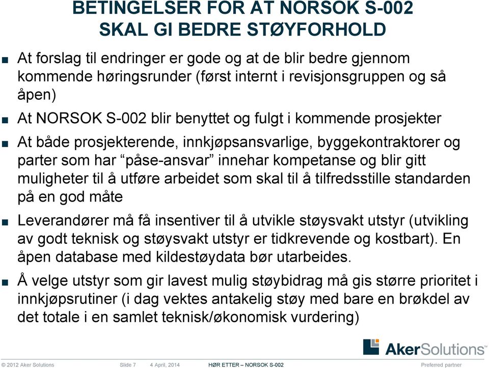 arbeidet som skal til å tilfredsstille standarden på en god måte Leverandører må få insentiver til å utvikle støysvakt utstyr (utvikling av godt teknisk og støysvakt utstyr er tidkrevende og