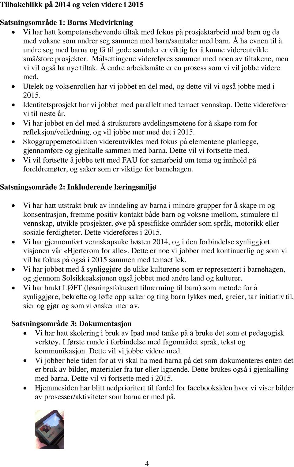 Målsettingene videreføres sammen med noen av tiltakene, men vi vil også ha nye tiltak. Å endre arbeidsmåte er en prosess som vi vil jobbe videre med.