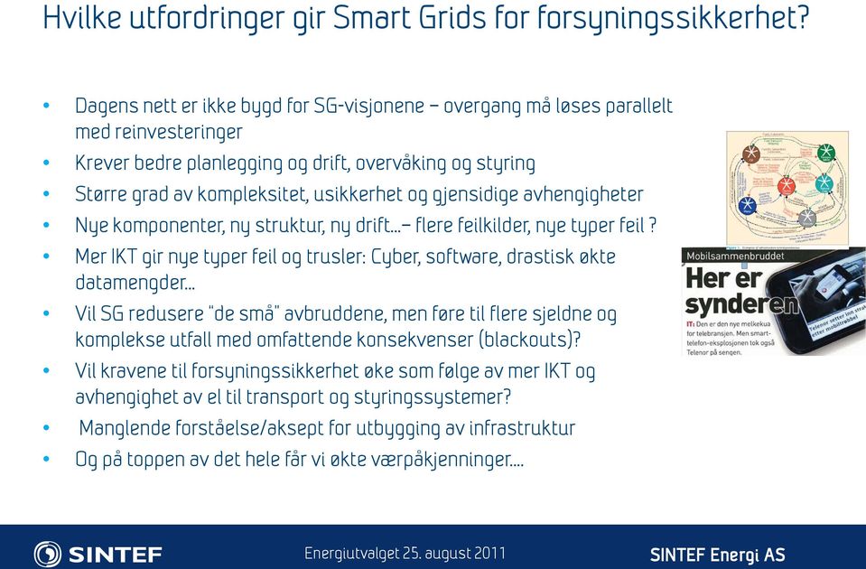 gjensidige avhengigheter Nye komponenter, ny struktur, ny drift... flere feilkilder, nye typer feil? Mer IKT gir nye typer feil og trusler: Cyber, software, drastisk økte datamengder.