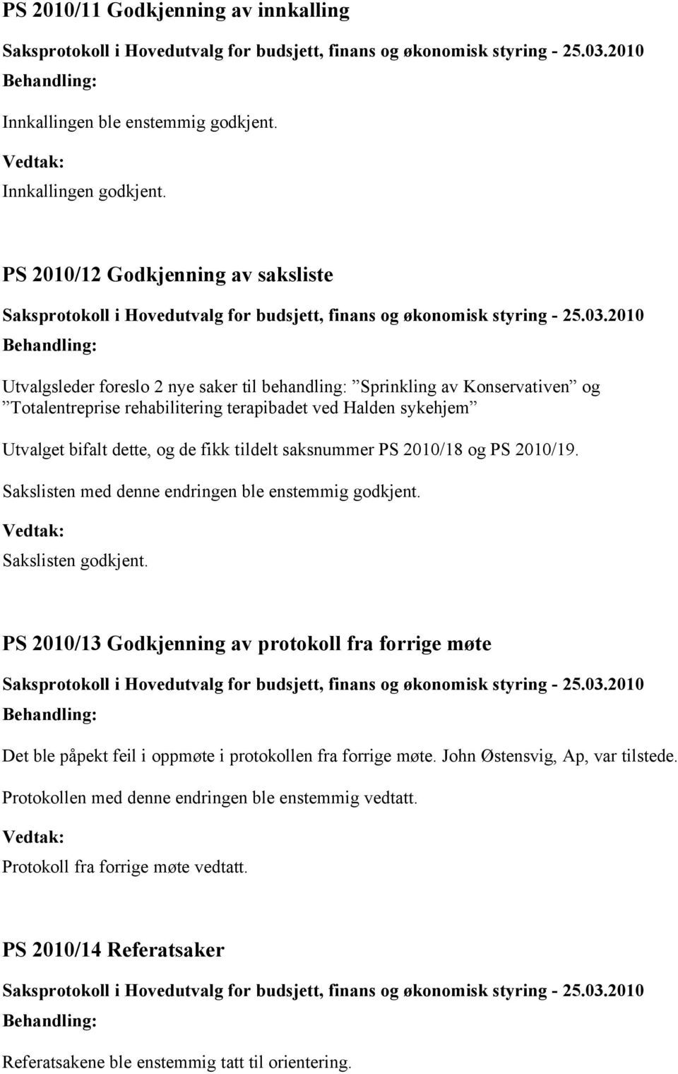 Utvalget bifalt dette, og de fikk tildelt saksnummer 2010/18 og 2010/19. Sakslisten med denne endringen ble enstemmig godkjent. Sakslisten godkjent.