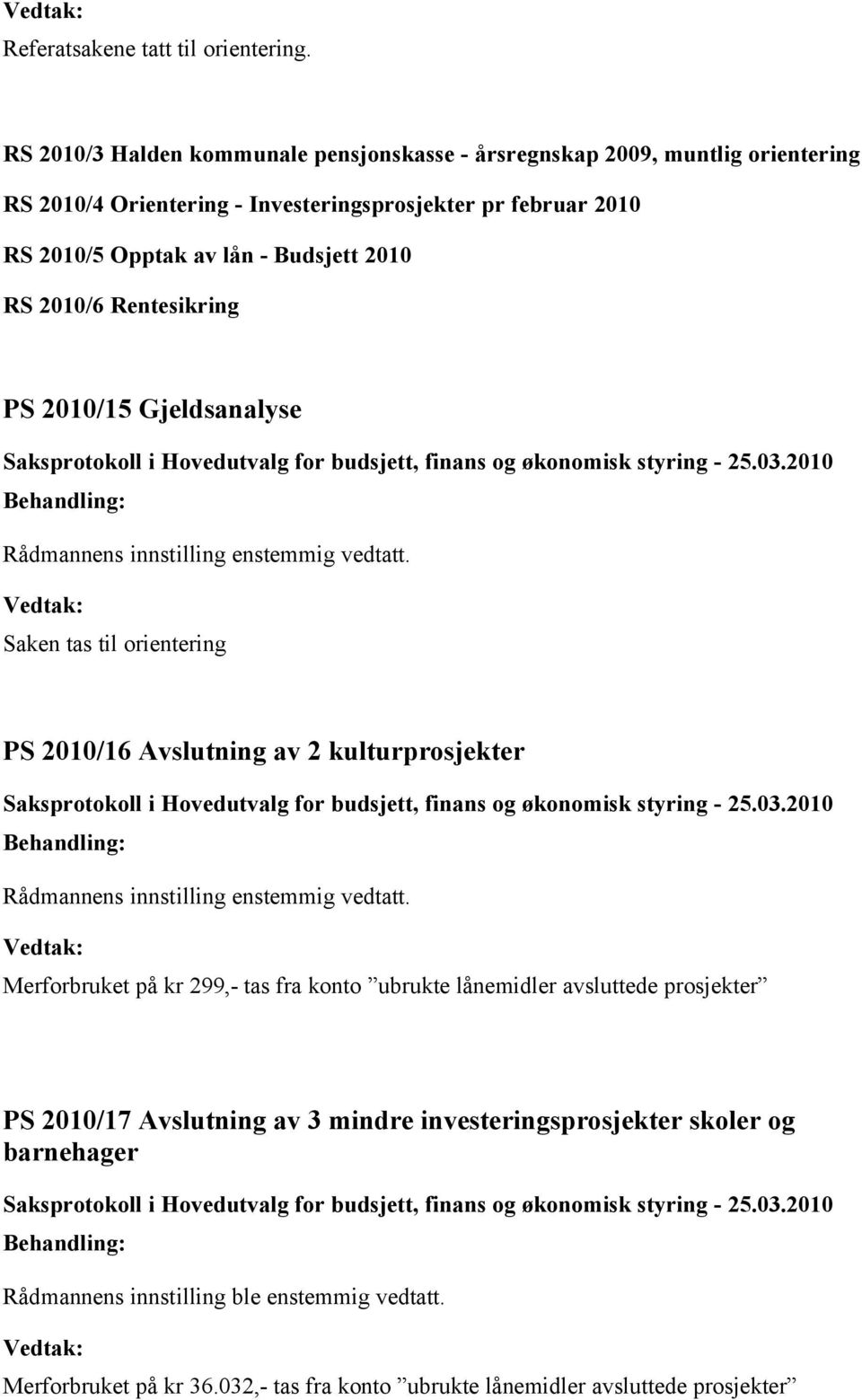 Budsjett 2010 RS 2010/6 Rentesikring 2010/15 Gjeldsanalyse Rådmannens innstilling enstemmig vedtatt.