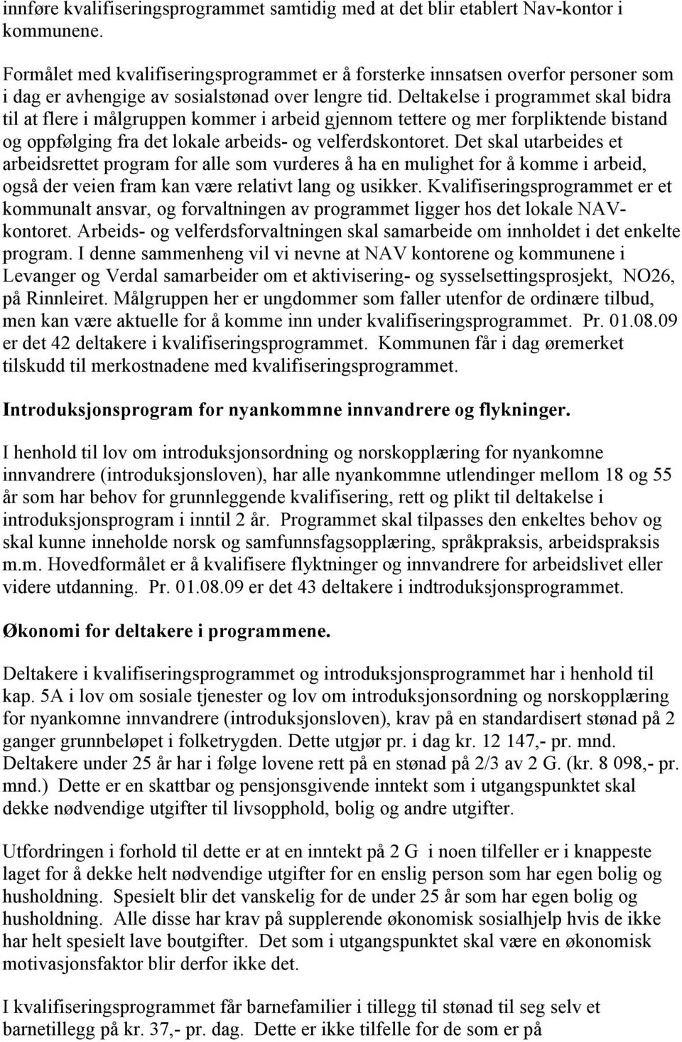 Deltakelse i programmet skal bidra til at flere i målgruppen kommer i arbeid gjennom tettere og mer forpliktende bistand og oppfølging fra det lokale arbeids- og velferdskontoret.