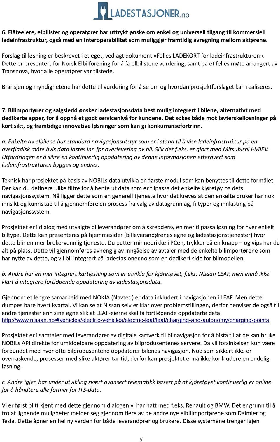 Dette er presentert for Norsk Elbilforening for å få elbilistene vurdering, samt på et felles møte arrangert av Transnova, hvor alle operatører var tilstede.