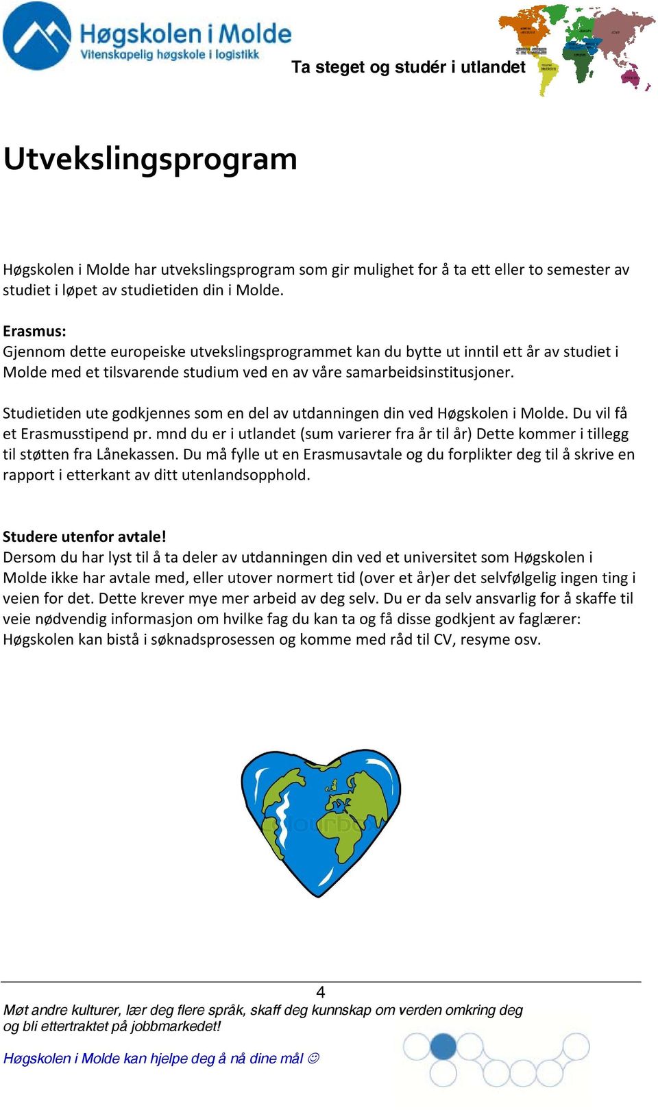 Studietiden ute godkjennes som en del av utdanningen din ved Høgskolen i Molde. Du vil få et Erasmusstipend pr.