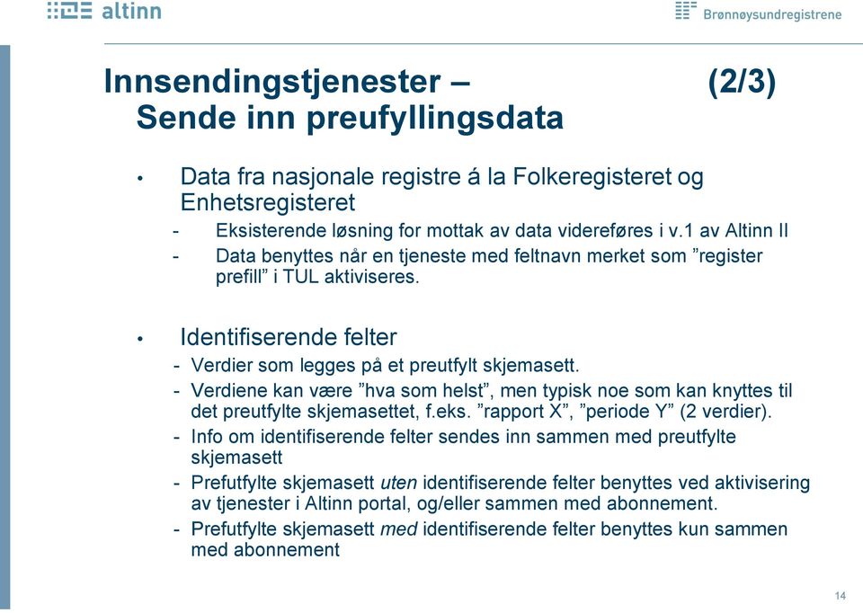 - Verdiene kan være hva som helst, men typisk noe som kan knyttes til det preutfylte skjemasettet, f.eks. rapport X, periode Y (2 verdier).