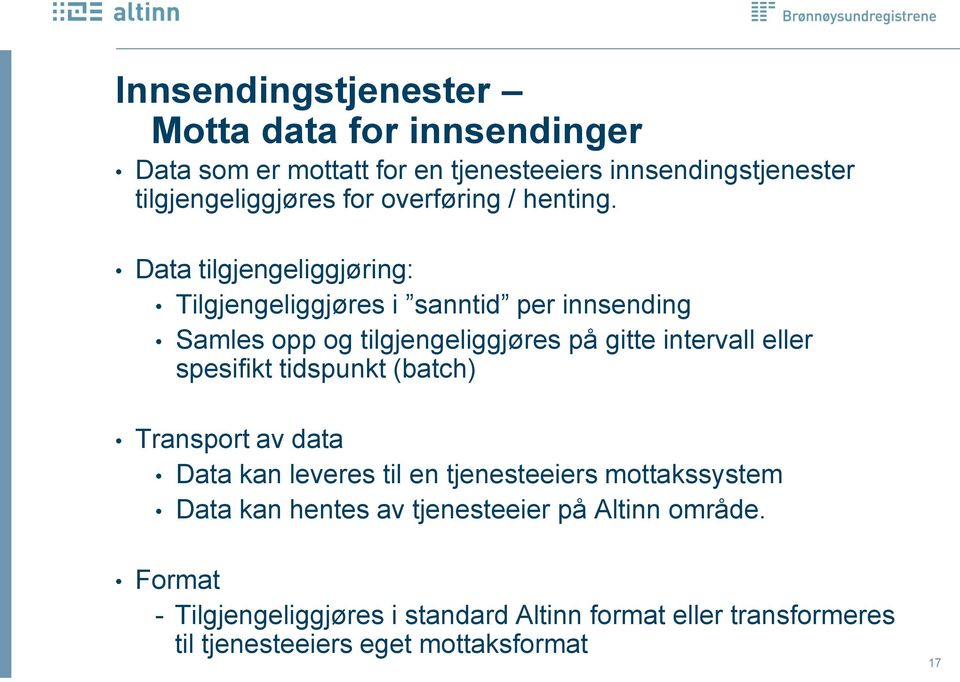 Data tilgjengeliggjøring: Tilgjengeliggjøres i sanntid per innsending Samles opp og tilgjengeliggjøres på gitte intervall eller