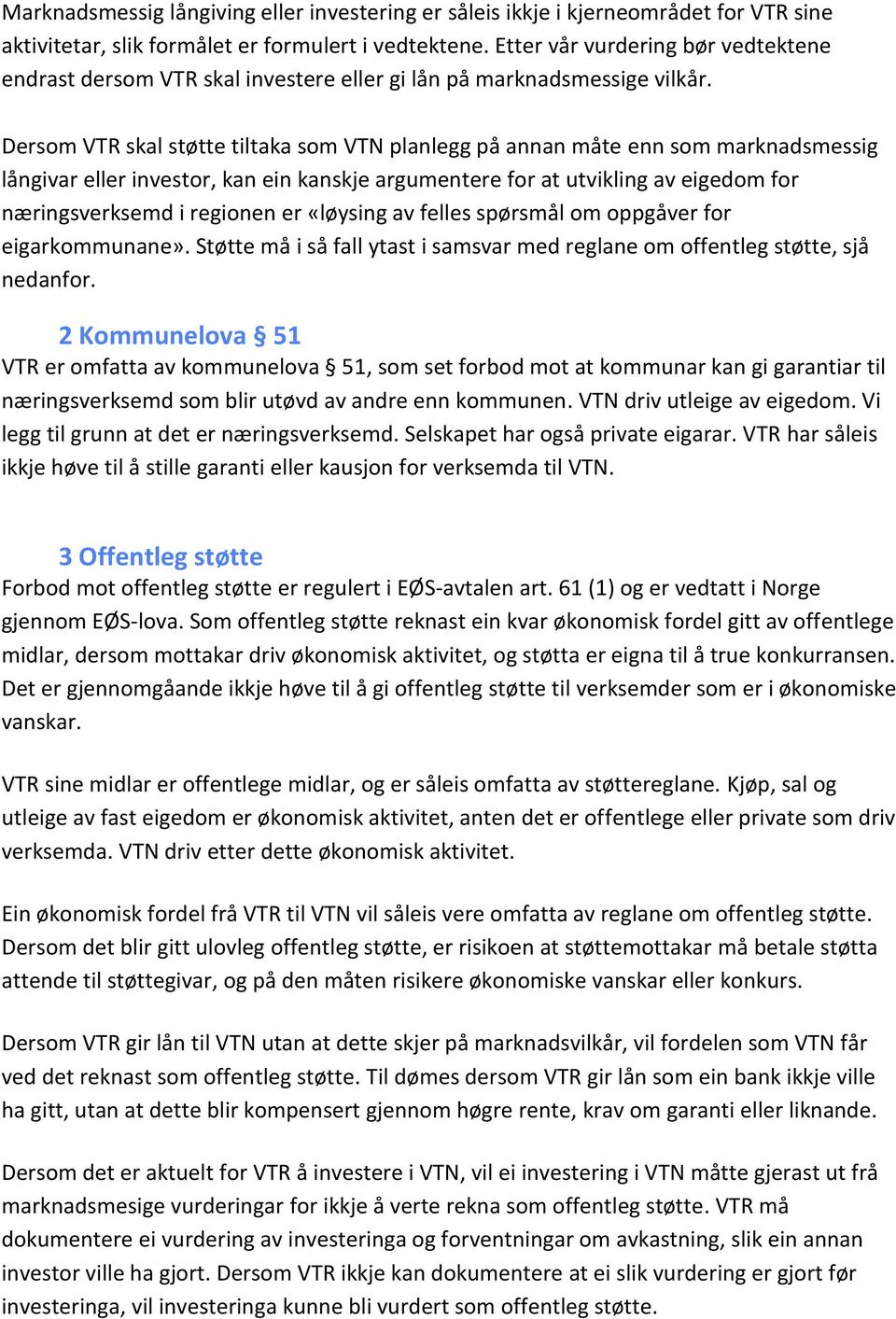 Dersom VTR skal støtte tiltaka som VTN planlegg på annan måte enn som marknadsmessig långivar eller investor, kan ein kanskje argumentere for at utvikling av eigedom for næringsverksemd i regionen er