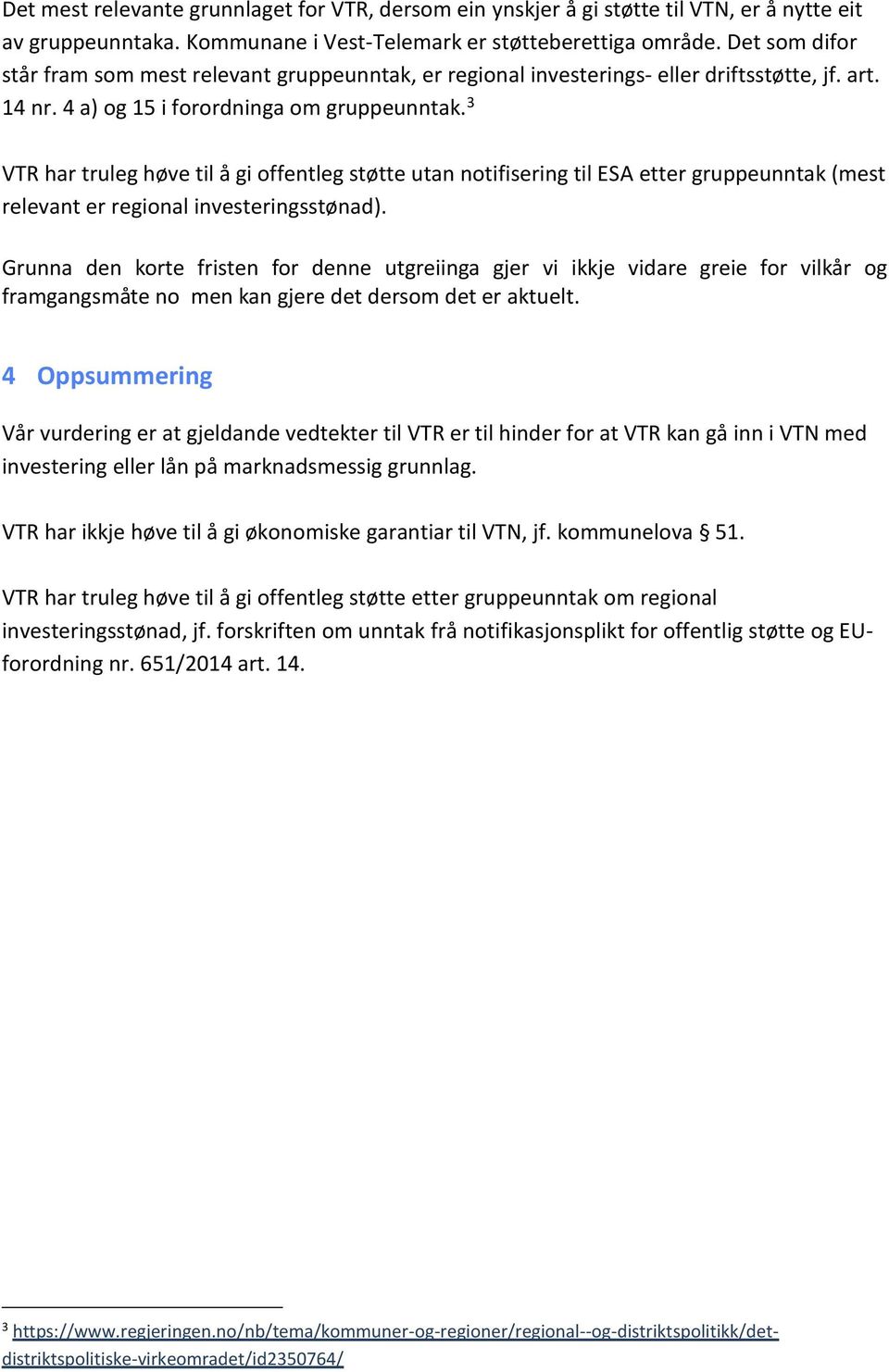 3 VTR har truleg høve til å gi offentleg støtte utan notifisering til ESA etter gruppeunntak (mest relevant er regional investeringsstønad).