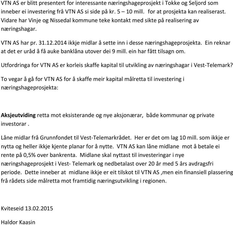 Ein reknar at det er uråd å få auke banklåna utover dei 9 mill. ein har fått tilsagn om. Utfordringa for VTN AS er korleis skaffe kapital til utvikling av næringshagar i Vest- Telemark?