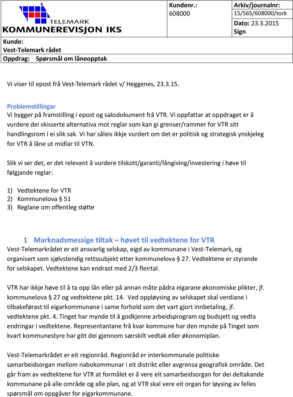 Vi har såleis ikkje vurdert om det er politisk og strategisk ynskjeleg for VTR å låne ut midlar til VTN.