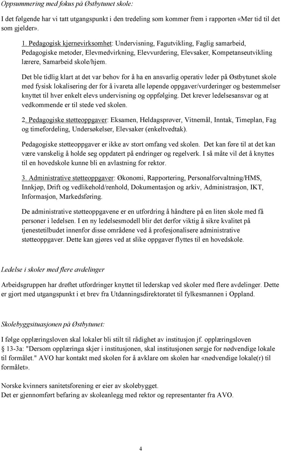 Det ble tidlig klart at det var behov for å ha en ansvarlig operativ leder på Østbytunet skole med fysisk lokalisering der for å ivareta alle løpende oppgaver/vurderinger og bestemmelser knyttet til