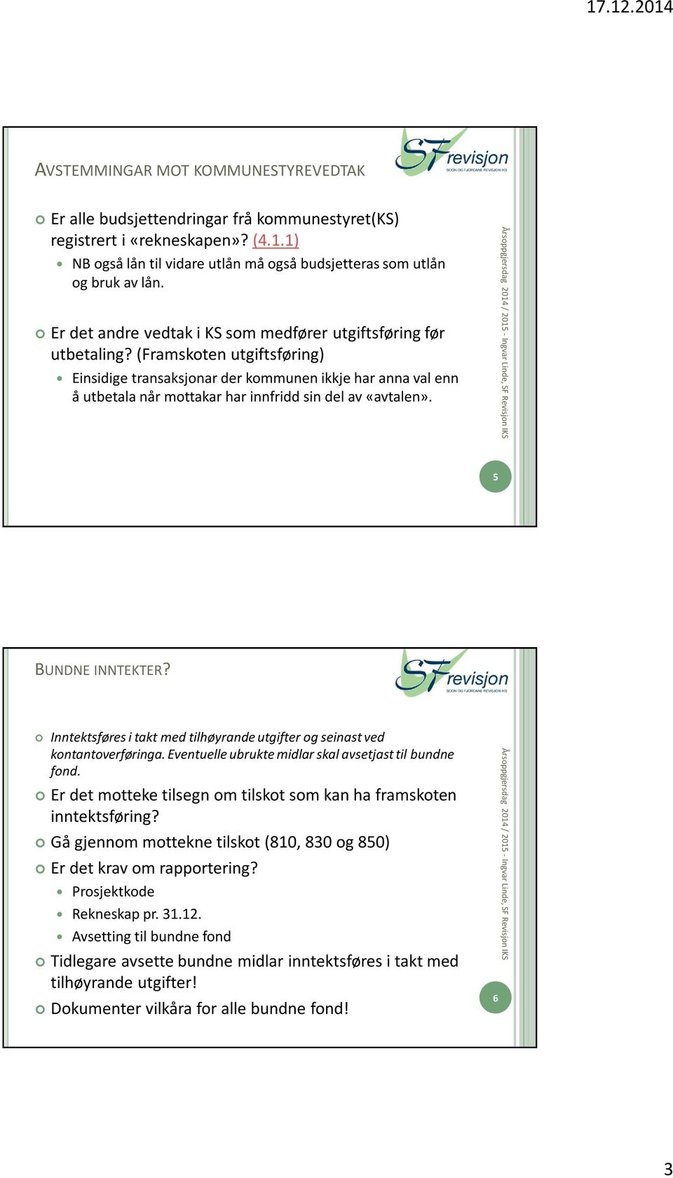 (Framskoten utgiftsføring) Einsidige transaksjonar der kommunen ikkje har anna val enn å utbetala når mottakar har innfridd sin del av «avtalen». 5 BUNDNE INNTEKTER?