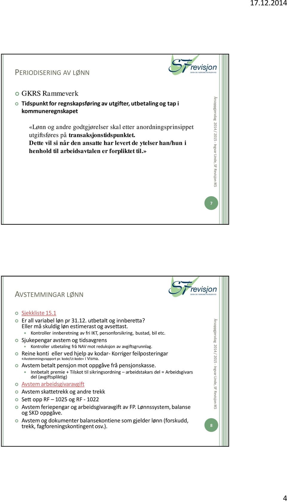 utbetalt og innberetta? Eller må skuldig løn estimerast og avsettast. Kontroller innberetning av fri IKT, personforsikring, bustad, bil etc.