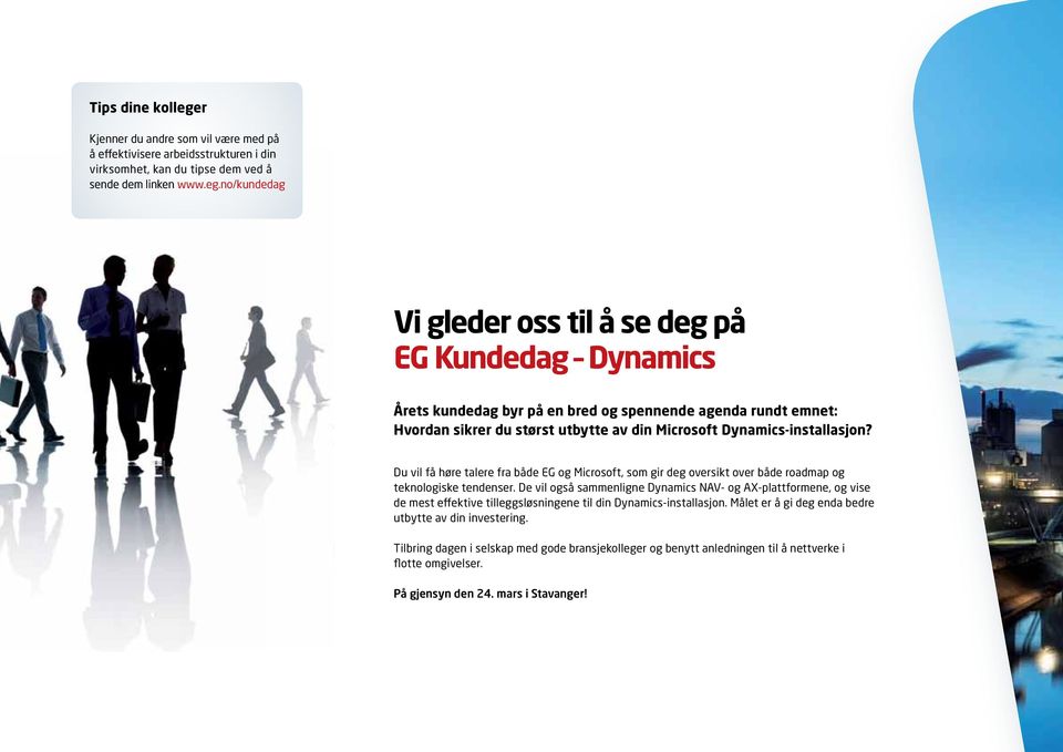 no/kundedag Vi gleder oss til å se deg på EG Kundedag dynamics Årets kundedag byr på en bred og spennende agenda rundt emnet: Hvordan sikrer du størst utbytte av din microsoft dynamics-installasjon?