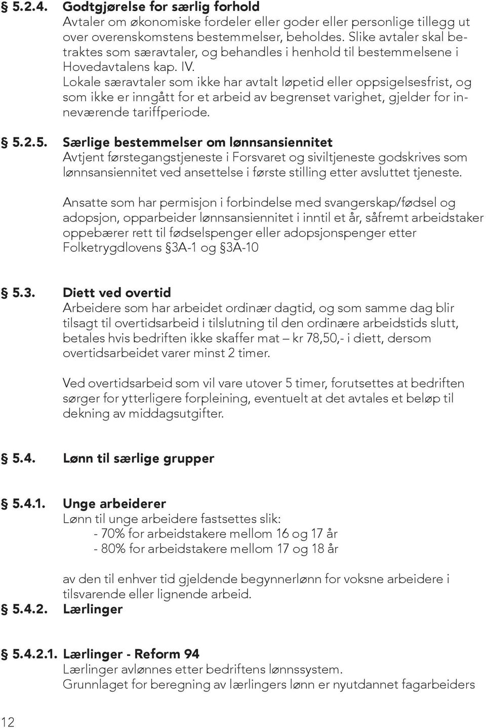 Lokale særavtaler som ikke har avtalt løpetid eller oppsigelsesfrist, og som ikke er inngått for et arbeid av begrenset varighet, gjelder for inneværende tariffperiode. 5.