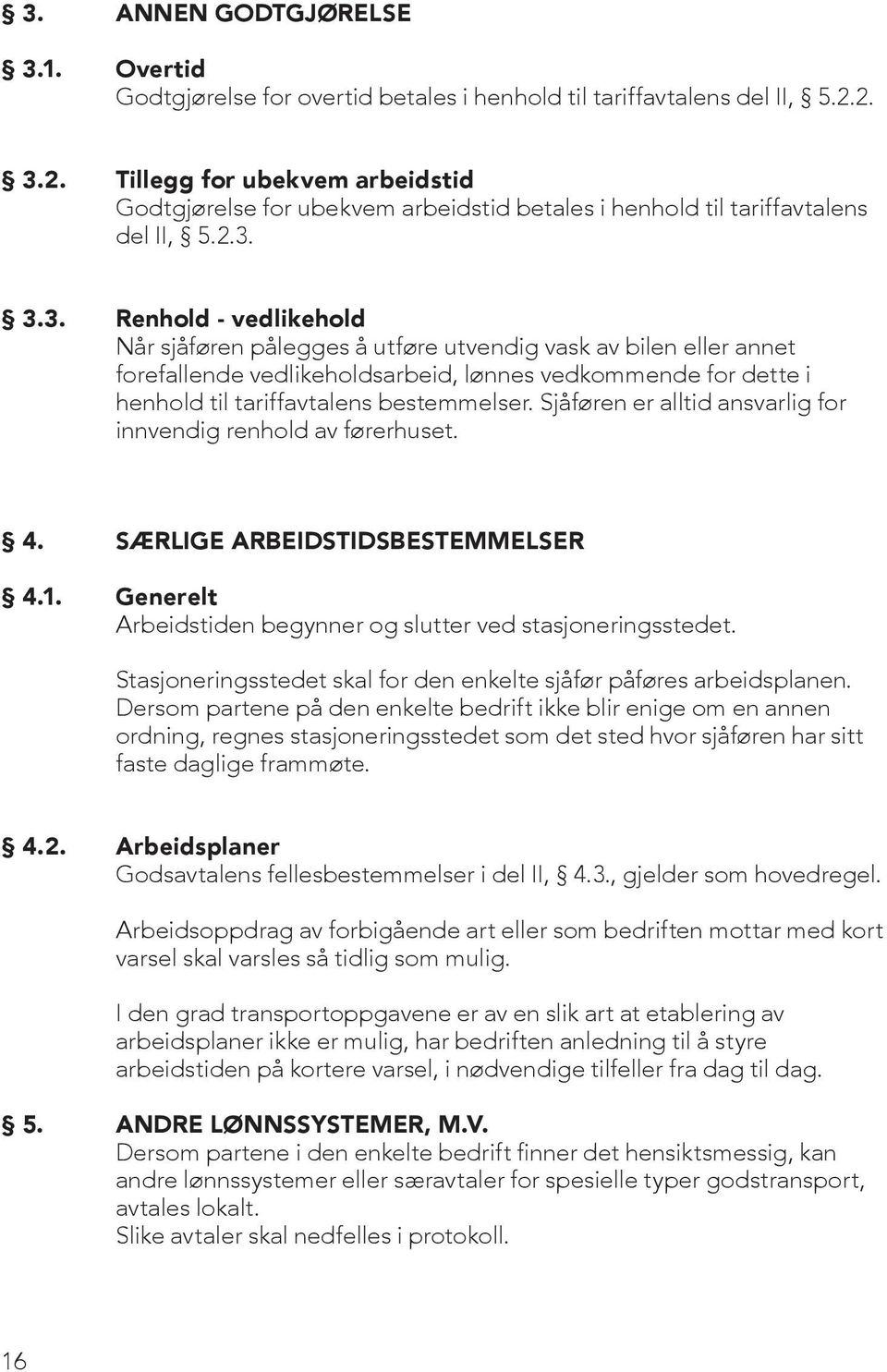 Sjåføren er alltid ansvarlig for innvendig renhold av førerhuset. 4. SÆRLIGE ARBEIDSTIDSBESTEMMELSER 4.1. Generelt Arbeidstiden begynner og slutter ved stasjoneringsstedet.