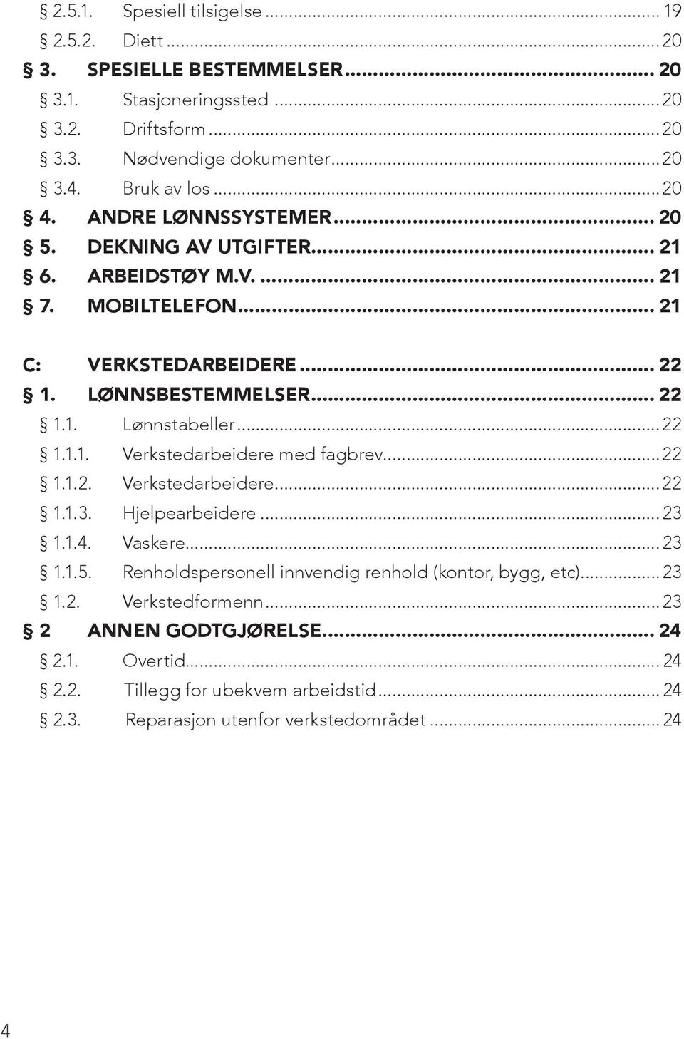 ..22 1.1.1. Verkstedarbeidere med fagbrev...22 1.1.2. Verkstedarbeidere...22 1.1.3. Hjelpearbeidere...23 1.1.4. Vaskere...23 1.1.5.