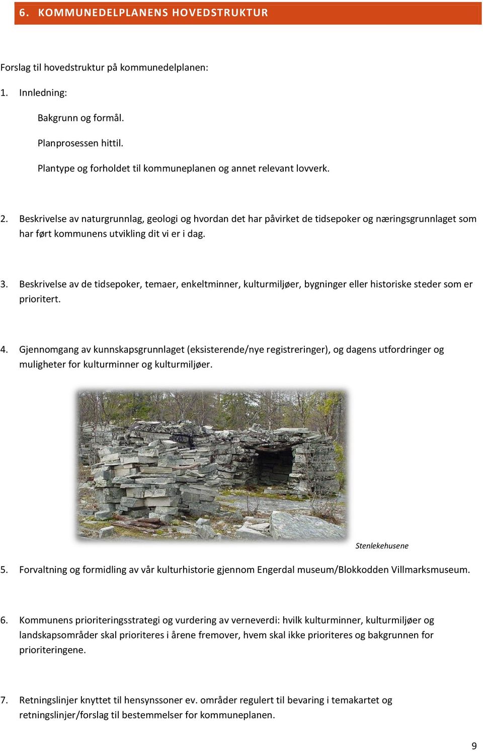 Beskrivelse av naturgrunnlag, geologi og hvordan det har påvirket de tidsepoker og næringsgrunnlaget som har ført kommunens utvikling dit vi er i dag. 3.