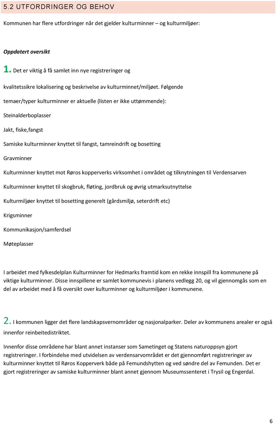 Følgende temaer/typer kulturminner er aktuelle (listen er ikke uttømmende): Steinalderboplasser Jakt, fiske,fangst Samiske kulturminner knyttet til fangst, tamreindrift og bosetting Gravminner