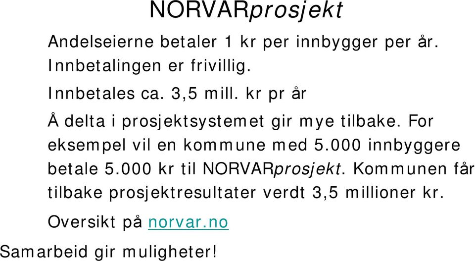 For eksempel vil en kommune med 5.000 innbyggere betale 5.000 kr til NORVARprosjekt.