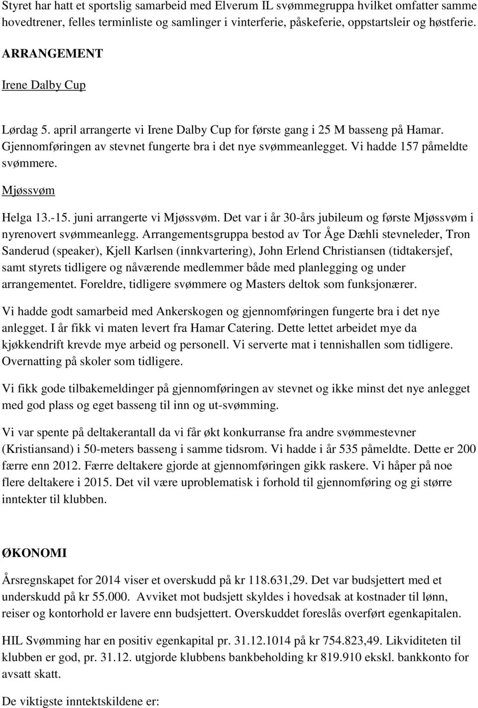 Vi hadde 157 påmeldte svømmere. Mjøssvøm Helga 13.-15. juni arrangerte vi Mjøssvøm. Det var i år 30-års jubileum og første Mjøssvøm i nyrenovert svømmeanlegg.