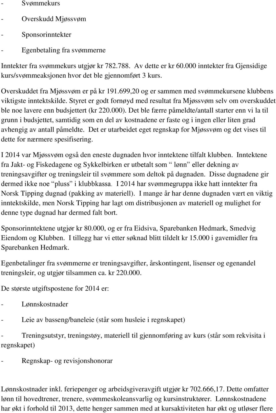 Styret er godt fornøyd med resultat fra Mjøssvøm selv om overskuddet ble noe lavere enn budsjettert (kr 220.000).
