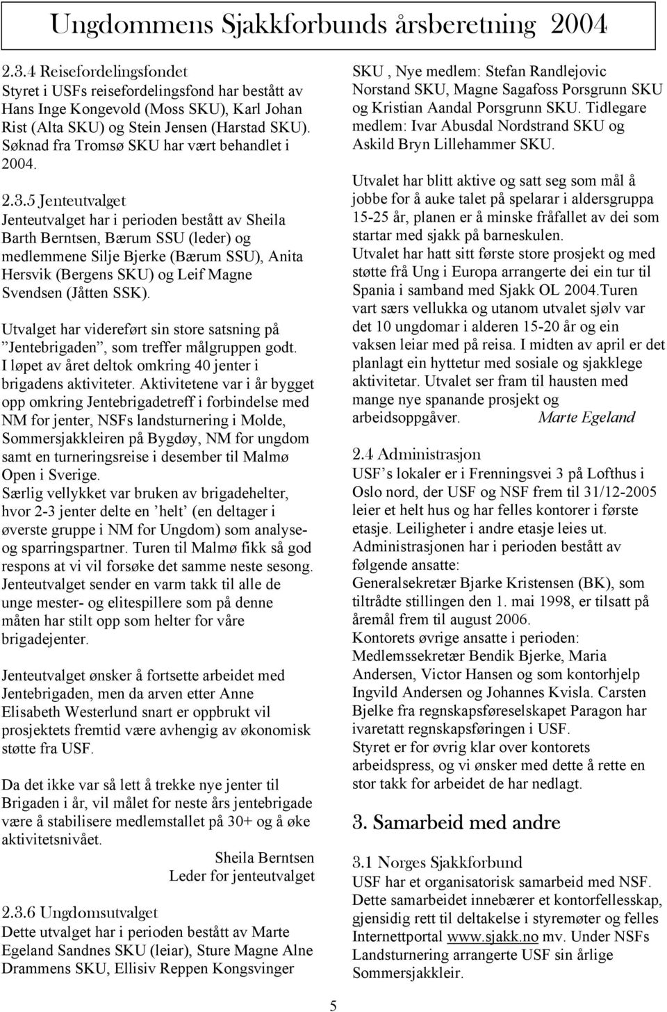 Søknad fra Tromsø SKU har vært behandlet i 2004. 2.3.