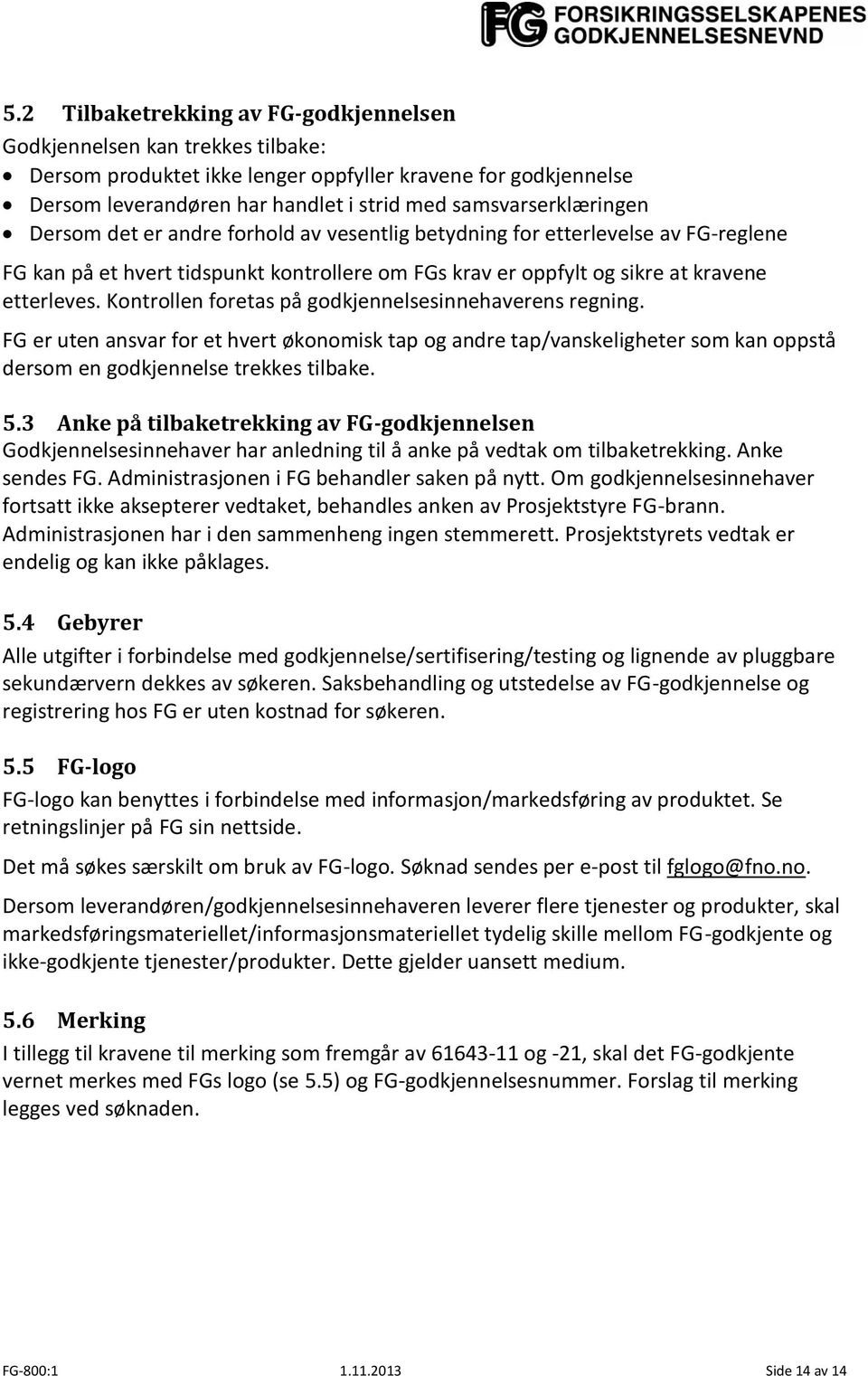 Kontrollen foretas på godkjennelsesinnehaverens regning. FG er uten ansvar for et hvert økonomisk tap og andre tap/vanskeligheter som kan oppstå dersom en godkjennelse trekkes tilbake. 5.