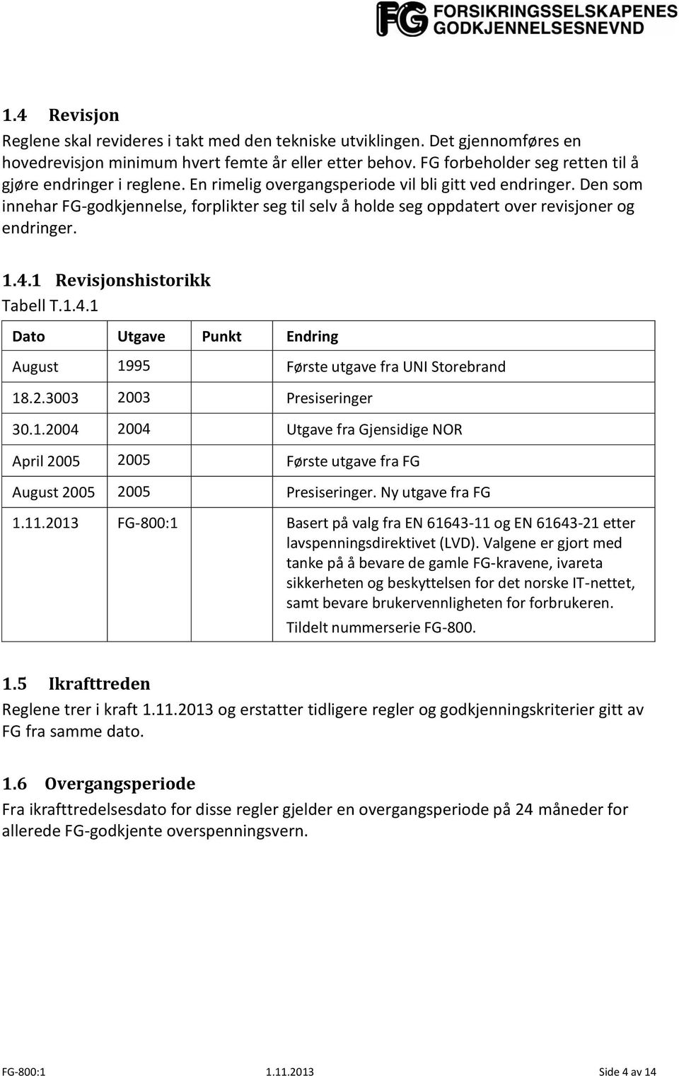 Den som innehar FG-godkjennelse, forplikter seg til selv å holde seg oppdatert over revisjoner og endringer. 1.4.1 Revisjonshistorikk Tabell T.1.4.1 Dato Utgave Punkt Endring August 1995 Første utgave fra UNI Storebrand 18.