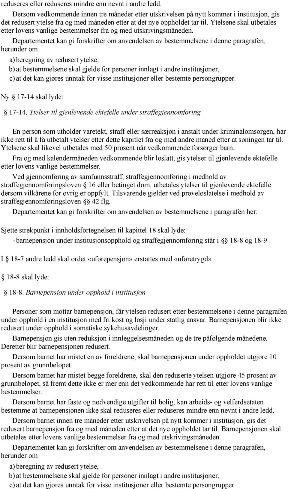 Ytelsene skal utbetales etter lovens vanlige bestemmelser fra og med utskrivingsmåneden.