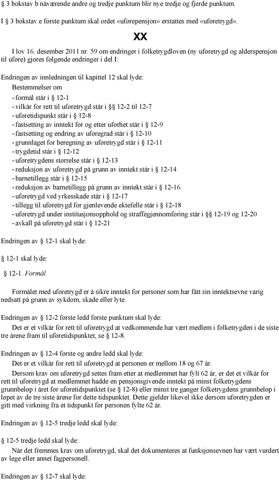 12-1 - vilkår for rett til uføretrygd står i 12-2 til 12-7 - uføretidspunkt står i 12-8 - fastsetting av inntekt før og etter uførhet står i 12-9 - fastsetting og endring av uføregrad står i 12-10 -