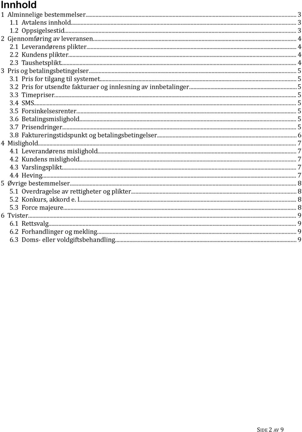 .. 5 3.6 Betalingsmislighold... 5 3.7 Prisendringer... 5 3.8 Faktureringstidspunkt og betalingsbetingelser...6 4 Mislighold... 7 4.1 Leverandørens mislighold... 7 4.2 Kundens mislighold... 7 4.3 Varslingsplikt.