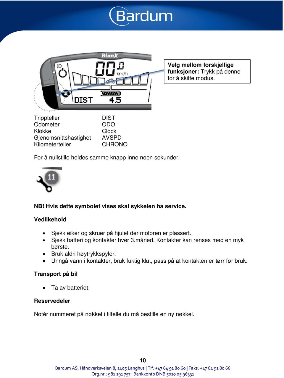 Hvis dette symbolet vises skal sykkelen ha service. Vedlikehold Sjekk eiker og skruer på hjulet der motoren er plassert. Sjekk batteri og kontakter hver 3.måned.