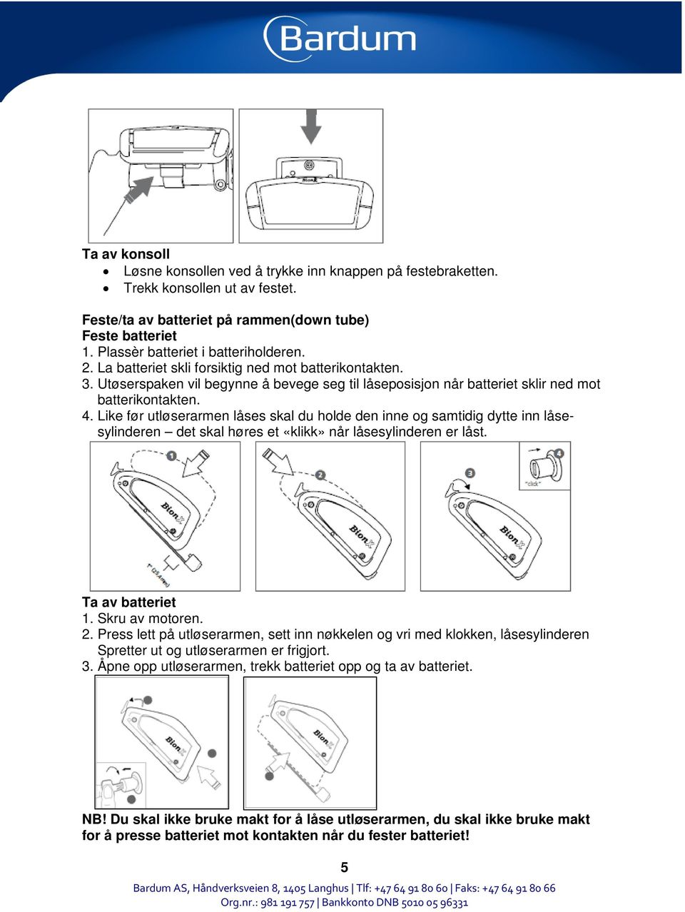 Like før utløserarmen låses skal du holde den inne og samtidig dytte inn låsesylinderen det skal høres et «klikk» når låsesylinderen er låst. Ta av batteriet 1. Skru av motoren. 2.